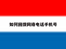 如何回拨网络电话手机号