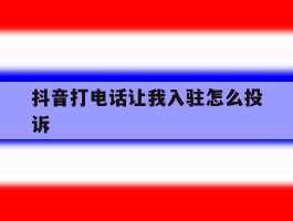 抖音打电话让我入驻怎么投诉