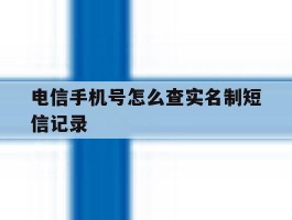 电信手机号怎么查实名制短信记录