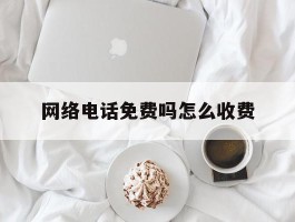 网络电话免费吗怎么收费