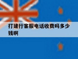 打建行客服电话收费吗多少钱啊
