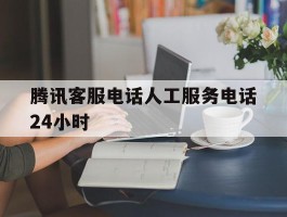 腾讯客服电话人工服务电话24小时