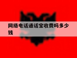 网络电话通话宝收费吗多少钱的简单介绍