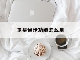 卫星通话功能怎么用