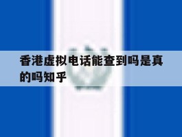 关于香港虚拟电话能查到吗是真的吗知乎的信息