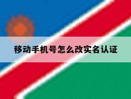 移动手机号怎么改实名认证