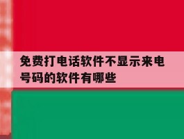 免费打电话软件不显示来电号码的软件有哪些