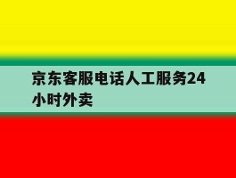 京东客服电话人工服务24小时外卖
