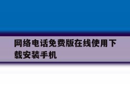 包含网络电话免费版在线使用下载安装手机的词条