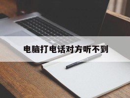 电脑打电话对方听不到
