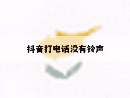 抖音打电话没有铃声