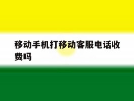 移动手机打移动客服电话收费吗