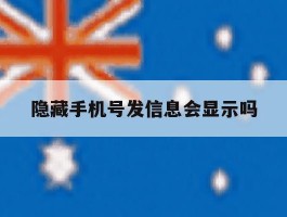 隐藏手机号发信息会显示吗