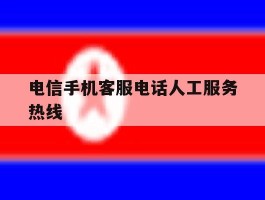 电信手机客服电话人工服务热线