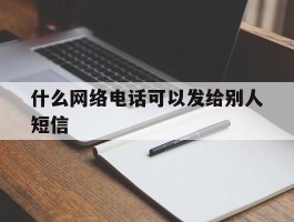 什么网络电话可以发给别人短信