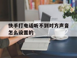 快手打电话听不到对方声音怎么设置的
