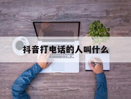 抖音打电话的人叫什么