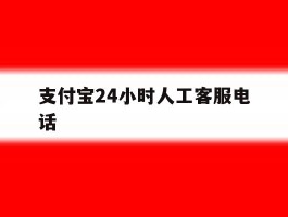 支付宝24小时人工客服电话