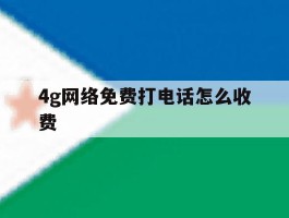 4g网络免费打电话怎么收费