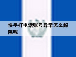 快手打电话账号异常怎么解除呢