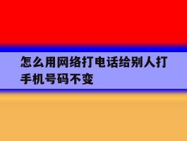 怎么用网络打电话给别人打手机号码不变