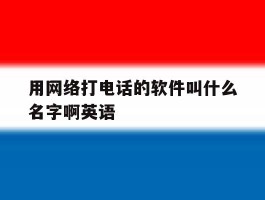 用网络打电话的软件叫什么名字啊英语