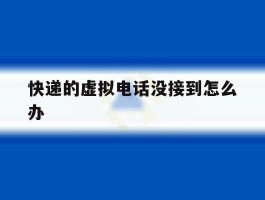 快递的虚拟电话没接到怎么办