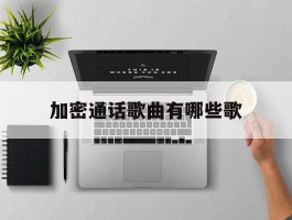 加密通话歌曲有哪些歌