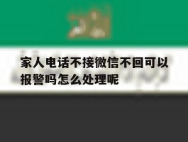 家人电话不接微信不回可以报警吗怎么处理呢