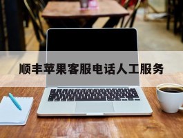 顺丰苹果客服电话人工服务