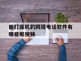 能打座机的网络电话软件有哪些呢视频