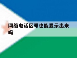 网络电话区号也能显示出来吗