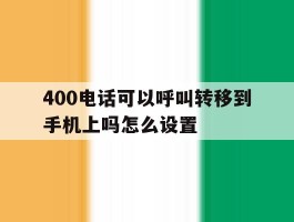 400电话可以呼叫转移到手机上吗怎么设置