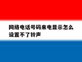 网络电话号码来电显示怎么设置不了铃声