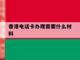 香港电话卡办理需要什么材料