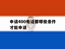 申请400电话要哪些条件才能申请