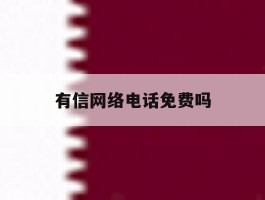 有信网络电话免费吗