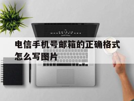 关于电信手机号邮箱的正确格式怎么写图片的信息