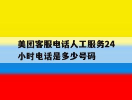 美团客服电话人工服务24小时电话是多少号码
