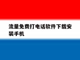 流量免费打电话软件下载安装手机的简单介绍