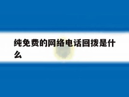 纯免费的网络电话回拨是什么