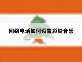 网络电话如何设置彩铃音乐