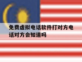 免费虚拟电话软件打对方电话对方会知道吗的简单介绍