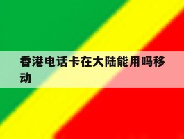 香港电话卡在大陆能用吗移动