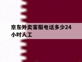 京东外卖客服电话多少24小时人工