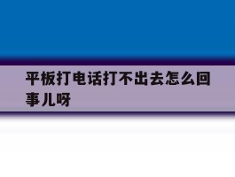 平板打电话打不出去怎么回事儿呀