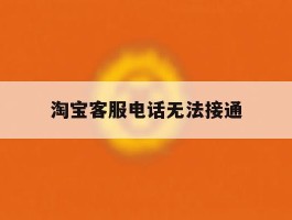 淘宝客服电话无法接通