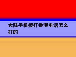 大陆手机拨打香港电话怎么打的