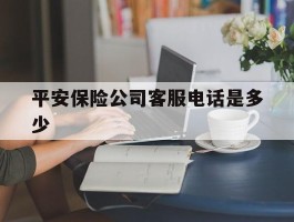 平安保险公司客服电话是多少