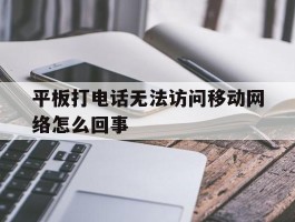 平板打电话无法访问移动网络怎么回事